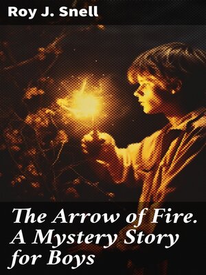 cover image of The Arrow of Fire. a Mystery Story for Boys